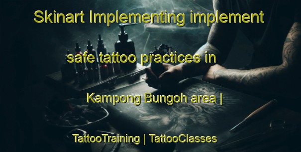 Skinart Implementing implement safe tattoo practices in Kampong Bungoh area | TattooTraining | TattooClasses | SkinartTraining-Malaysia
